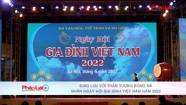 Giao lưu với thần tượng bóng đá nhân ngày hội Gia đình Việt Nam năm 2022